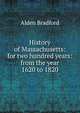 History of Massachusetts: for two hundred years: from the year 1620 to 1820, Alden Bradford 