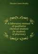 A laboratory manual of qualitative chemical analysis for students of pharmacy, Theodore James Bradley 