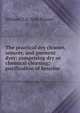 The practical dry cleaner, scourer, and garment dyer: comprising dry or chemical cleaning; purification of benzine, William T. b. 1844 Brannt 