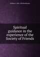 Spiritual guidance in the experience of the Society of Friends, William C. 1862-1922 Braithwaite 