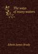 The ways of many waters, Edwin James Brady 