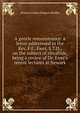 A gentle remonstrance: a letter addresssed to the Rev. F.C. Ewer, S.T.D., on the subject of ritualism, being a review of Dr. Ewer's recent lectures at Newark, Aloysius Joshua Dodgson Bradley 