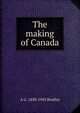 The making of Canada, A G. 1850-1943 Bradley 