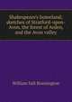 Shakespeare's homeland; sketches of Stratford-upon-Avon, the forest of Arden, and the Avon valley, William Salt Brassington 