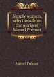Simply women, selections from the works of Marcel Prevost, Marcel Prevost 