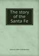 The story of the Santa Fe, Glenn D. 1884-1930 Bradley 