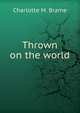 Thrown on the world, Charlotte M. Brame 