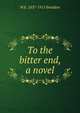To the bitter end, a novel, M E. 1837-1915 Braddon 