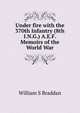 Under fire with the 370th Infantry (8th I.N.G.) A.E.F. Memoirs of the World War, William S Braddan 
