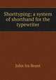 Shorttyping; a system of shorthand for the typewriter, John Ira Brant 