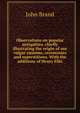 Observations on popular antiquities, chiefly illustrating the origin of our vulgar customs, ceremonies and superstitions. With the additions of Henry Ellis, John Brand 