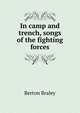 In camp and trench, songs of the fighting forces, Berton Braley 