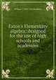 Eaton's Elementary algebra: designed for the use of high schools and academies, William F. 1829-1914 Bradbury 