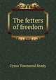 The fetters of freedom, Brady Cyrus Townsend 