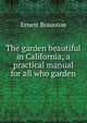 The garden beautiful in California; a practical manual for all who garden, Ernest Braunton 