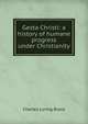 Gesta Christi: a history of humane progress under Christianity, Charles Loring Brace 