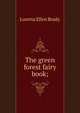 The green forest fairy book;, Loretta Ellen Brady 
