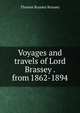 Voyages and travels of Lord Brassey . from 1862-1894, Thomas Brassey Brassey 