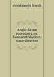 Anglo-Saxon supremacy; or, Race contributions to civilization, John Lincoln Brandt 