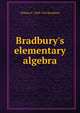 Bradbury's elementary algebra, William F. 1829-1914 Bradbury 