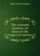 The covenant of peace; an essay on the league of nations, Henry Noel Brailsford 