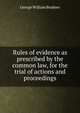 Rules of evidence as prescribed by the common law, for the trial of actions and proceedings, George William Bradner 