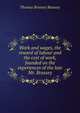 Work and wages, the reward of labour and the cost of work, founded on the experiences of the late Mr. Brassey, Thomas Brassey Brassey 