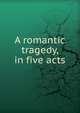 A romantic tragedy, in five acts, 