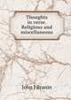 Thoughts in verse. Religious and miscellaneous, John J Branin 
