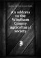 An address to the Windham County agricultural society, Jonathan Dorr. [from old catalo Bradley 