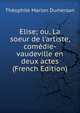 Elise; ou, La soeur de l'artiste, com?die-vaudeville en deux actes (French Edition), Theophile Marion Dumersan 