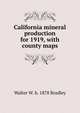 California mineral production for 1919, with county maps, Walter W. b. 1878 Bradley 