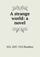 A strange world: a novel, M E. 1837-1915 Braddon 