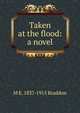 Taken at the flood: a novel, M E. 1837-1915 Braddon 