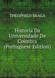 Historia Da Universidade De Coimbra (Portuguese Edition), Theophilo Braga 