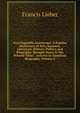 Encyclopaedia Americana: A Popular Dictionary of Arts, Sciences, Literature, History, Politics and Biography, Brought Down to the Present Time; . Articles in American Biography, Volume 6, Francis Lieber 