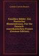 Familien-Bilder: Ein Poetischer Blumenstrauss, F?r Die Deutsch-Amerikanischen Frauen (German Edition), Branco Camilo Castelo 