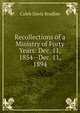Recollections of a Ministry of Forty Years: Dec. 11, 1854--Dec. 11, 1894, Caleb Davis Bradlee 