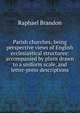 Parish churches; being perspective views of English ecclesiastical structures: accompanied by plans drawn to a uniform scale, and letter-press descriptions, Raphael Brandon 