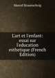L'art et l'enfant: essai sur l'education esthetique (French Edition), Marcel Braunschvig 