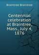 Centennial celebration at Braintree, Mass., July 4, 1876, Braintree Braintree 