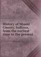 History of Miami County, Indiana, from the earliest time to the present, 