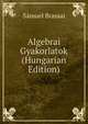 Algebrai Gyakorlatok (Hungarian Edition), Samuel Brassai 