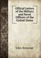 Official Letters of the Military and Naval Officers of the United States, John Brannan 