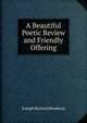 A Beautiful Poetic Review and Friendly Offering, Joseph Richard Bradway 
