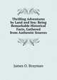 Thrilling Adventures by Land and Sea: Being Remarkable Historical Facts, Gathered from Authentic Sources, James O. Brayman 