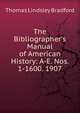 The Bibliographer's Manual of American History: A-E. Nos. 1-1600. 1907, Thomas Lindsley Bradford 