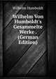 Wilhelm Von Humboldt's Gesammelte Werke . (German Edition), Wilhelm von Humboldts 