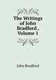 The Writings of John Bradford , Volume 1, John Bradford 