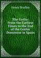 The Goths: From the Earliest Times to the End of the Gothic Dominion in Spain, Henry Bradley 